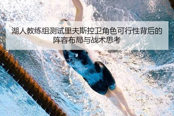湖人教练组测试里夫斯控卫角色可行性背后的阵容布局与战术思考